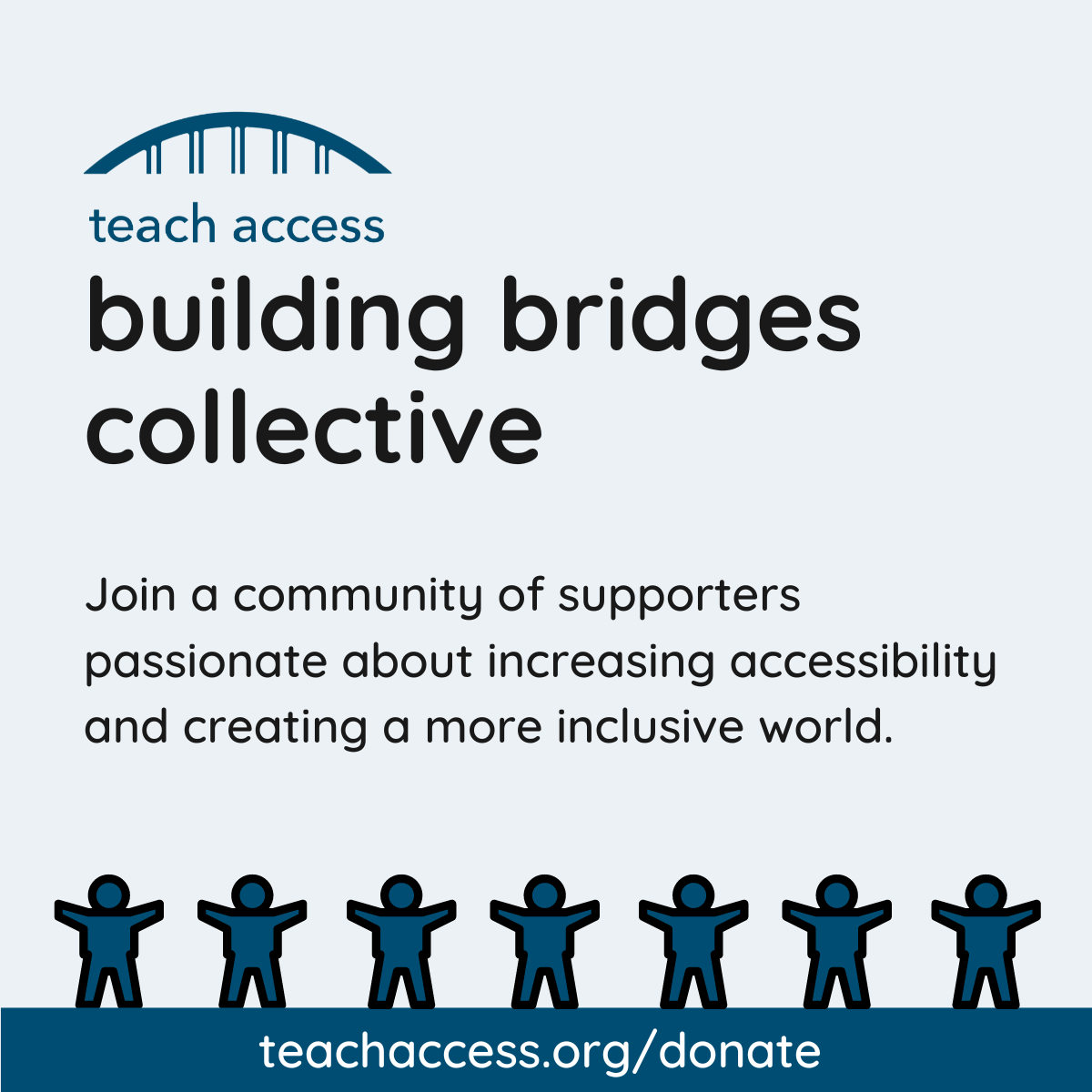Teach Access Bridge Logo. Building Bridges Collective. Join a community of supporters passionate about increasing accessibility and creating a more inclusive world. Silhouettes of people celebrating. Teachaccess.org/donate