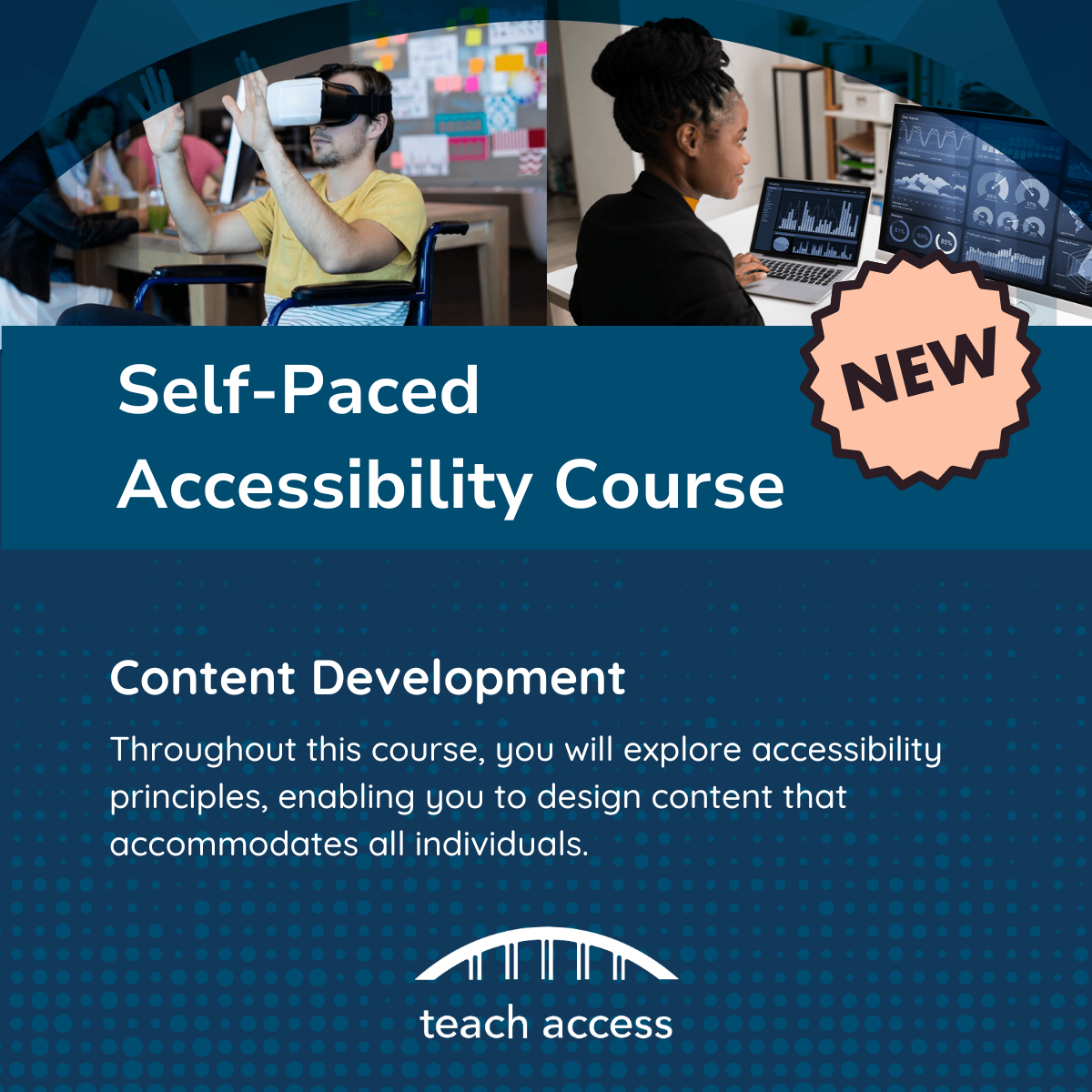 New Self-Paced Accessibility Course, Content Development. Throughout this course, you will explore accessibility principles, enabling you to design content that accommodates all individuals.