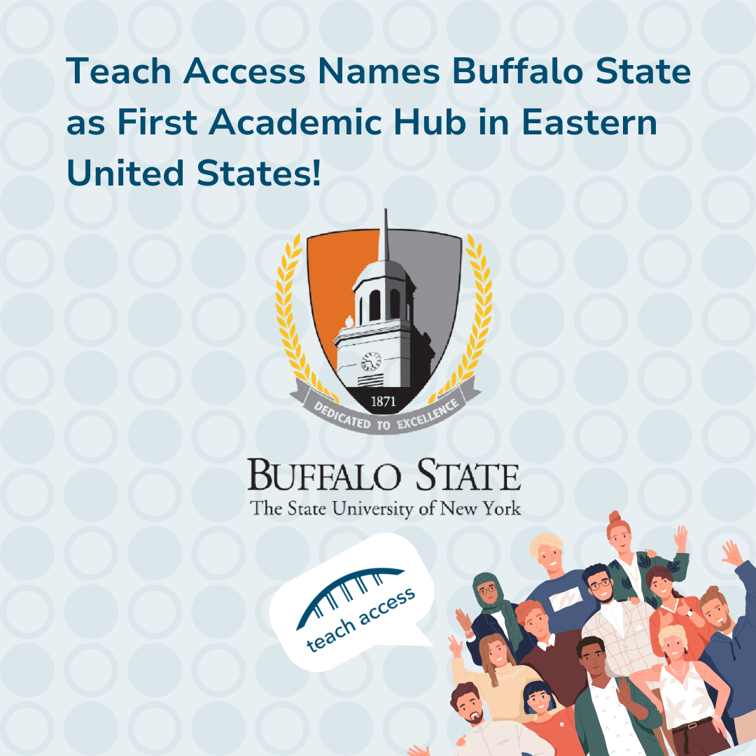 Graphic announcing “Teach Access Names Buffalo State as First Academic Hub in Eastern United States!” with the Buffalo State University Logo and a group of illustrated individuals with the Teach Access Logo.