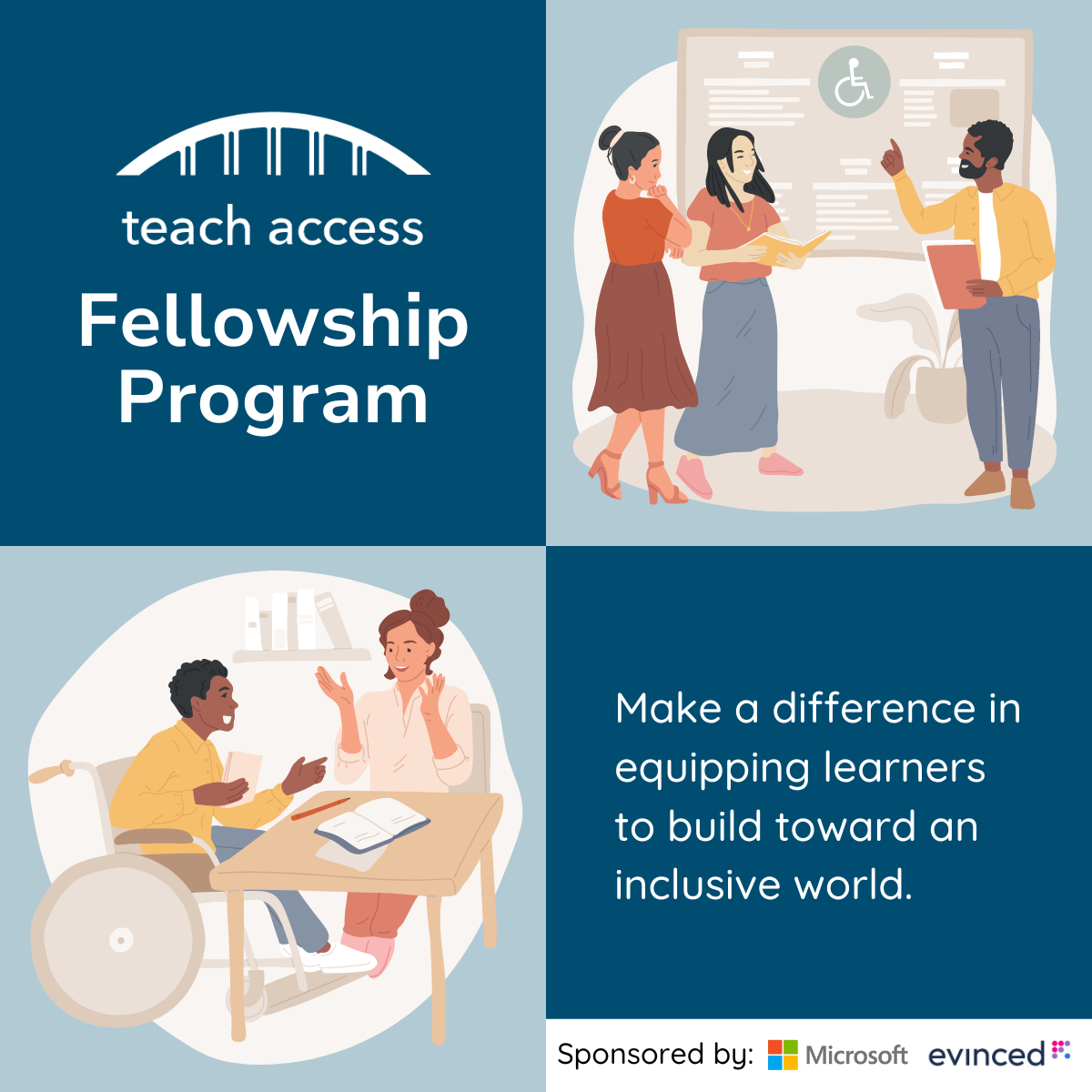 Teach Access Fellowship Program. Make a difference in equipping learners to build toward an inclusive world. Sponsored by Microsoft and Evinced.